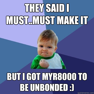 they said i must..must make it but i got myr8000 to be unbonded :)  Success Kid