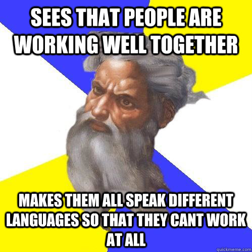 Sees that people are working well together Makes them all speak different languages so that they cant work at all  Advice God