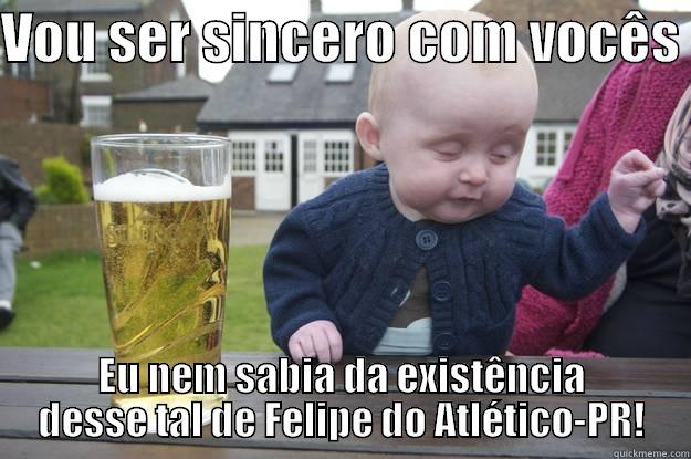 VOU SER SINCERO COM VOCÊS  EU NEM SABIA DA EXISTÊNCIA DESSE TAL DE FELIPE DO ATLÉTICO-PR! drunk baby