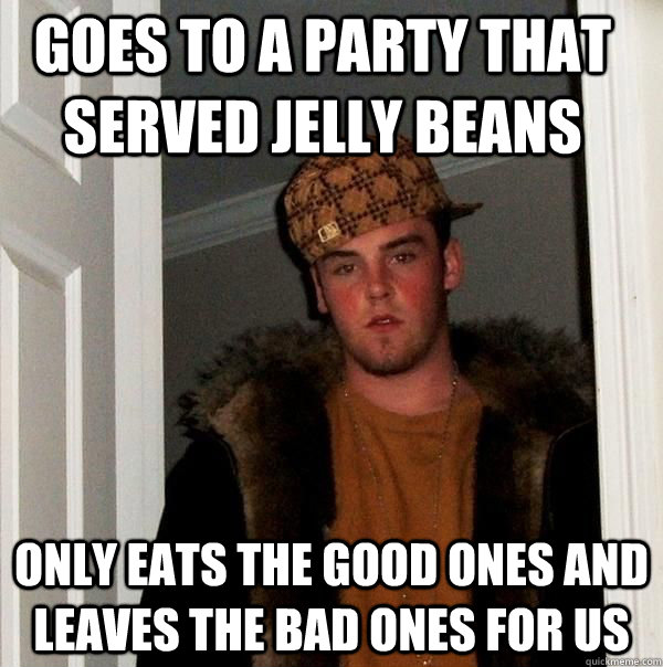 goes to a party that served jelly beans only eats the good ones and leaves the bad ones for us   Scumbag Steve Birthday