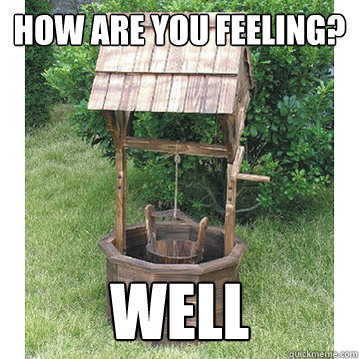 how are you feeling? Well  