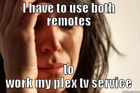 I HAVE TO USE BOTH REMOTES TO WORK MY PLEX TV SERVICE First World Problems