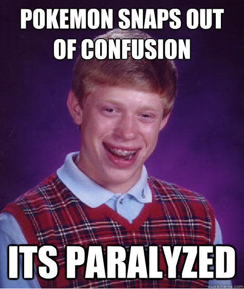 Pokemon snaps out of confusion Its paralyzed - Pokemon snaps out of confusion Its paralyzed  Bad Luck Brian