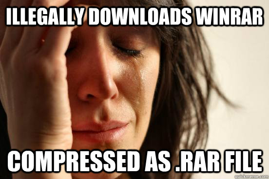 Illegally downloads winrar compressed as .rar file  First World Problems