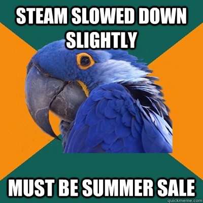 Steam slowed down slightly Must Be Summer Sale  Paranoid Parrot