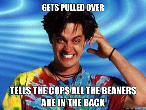 gets pulled over tells the cops all the beaners are in the back   Introducing Stoner Ent