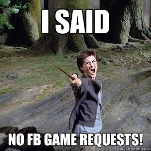 i said No FB game requests!  Pissed off Harry