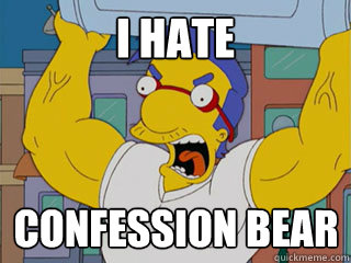 I HATE CONFESSION BEAR
  