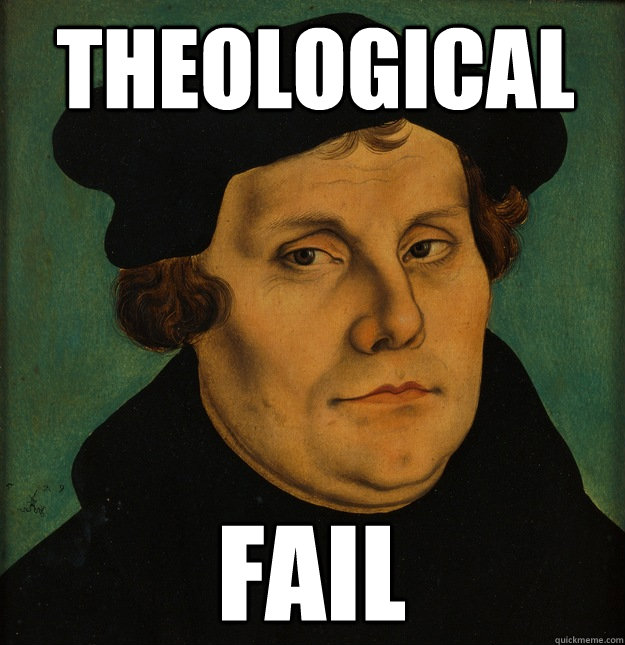 theological fail  Martin Luther