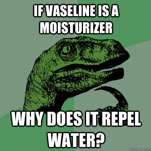 If vaseline is a moisturizer why does it repel water?  Philosoraptor