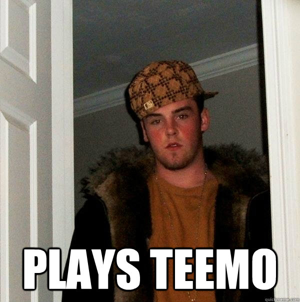  Plays Teemo -  Plays Teemo  Scumbag Steve