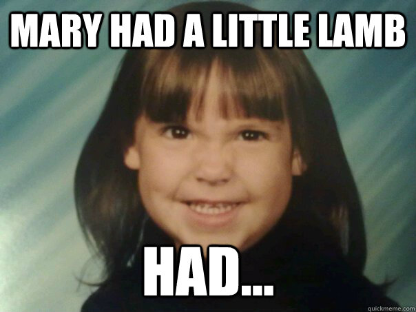 mary had a little lamb had...  Evil Erin