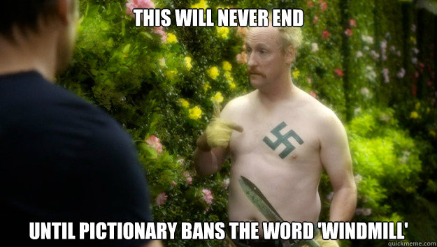 This will never end until Pictionary bans the word 'windmill' - This will never end until Pictionary bans the word 'windmill'  josua