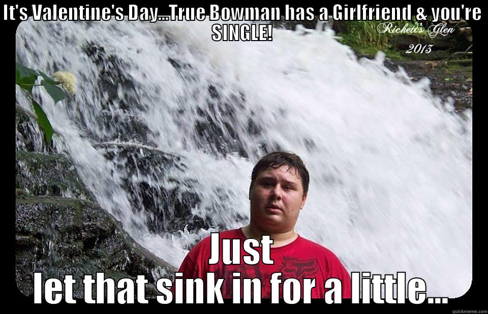 IT'S VALENTINE'S DAY...TRUE BOWMAN HAS A GIRLFRIEND & YOU'RE SINGLE! JUST LET THAT SINK IN FOR A LITTLE... Misc