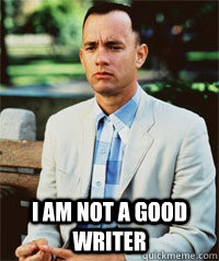  I am not a good writer   Forrest Gump