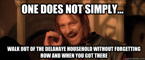 One does not simply... walk out of the Delahaye household without forgetting how and when you got there  Mordor