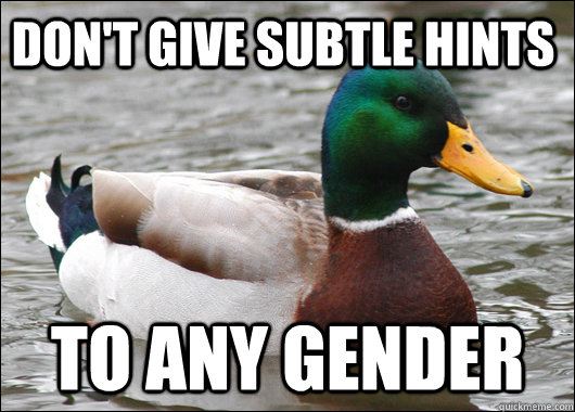 Don't give subtle hints To any gender  Actual Advice Mallard