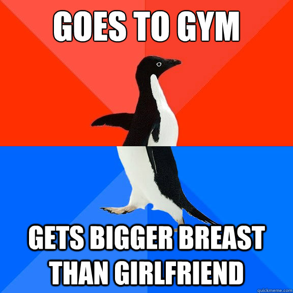 goes to gym gets bigger breast than girlfriend  Socially Awesome Awkward Penguin