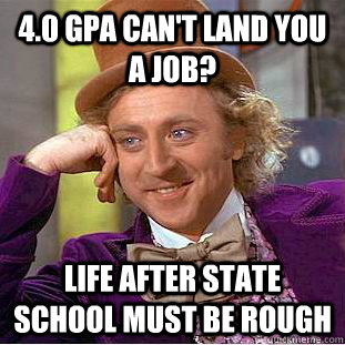 4.0 GPA can't land you a job? Life after state school must be rough  Creepy Wonka
