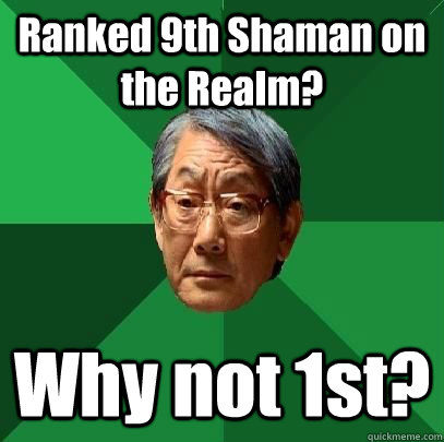 Ranked 9th Shaman on the Realm? Why not 1st?  High Expectations Asian Father