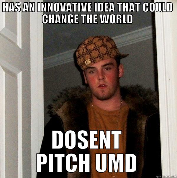 HAS AN INNOVATIVE IDEA THAT COULD CHANGE THE WORLD DOSENT PITCH UMD Scumbag Steve