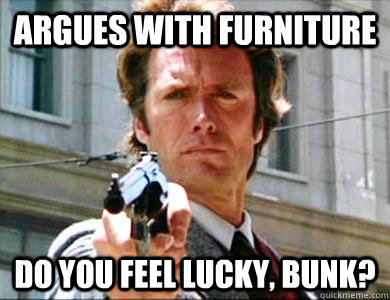 argues with furniture do you feel lucky, bunk? - argues with furniture do you feel lucky, bunk?  Courteous Clint Eastwood