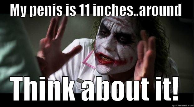penis 11 inches - MY PENIS IS 11 INCHES..AROUND THINK ABOUT IT! Joker Mind Loss