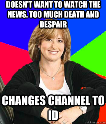 Doesn't want to watch the news. Too much death and despair changes channel to ID  Sheltering Suburban Mom