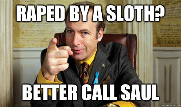 RAPED BY A SLOTH? BETTER CALL SAUL  