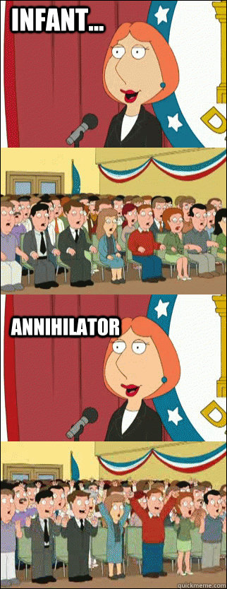    Infant... Annihilator  Mayor Lois
