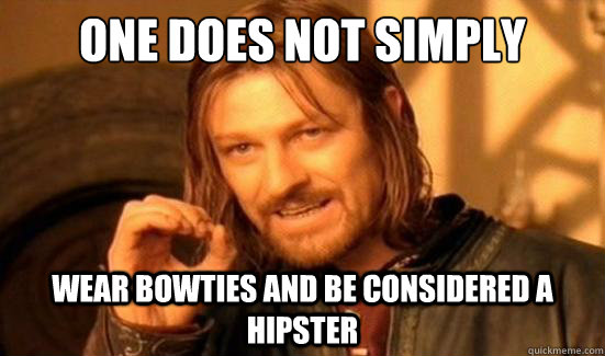 One Does Not Simply wear bowties and be considered a hipster  Boromir