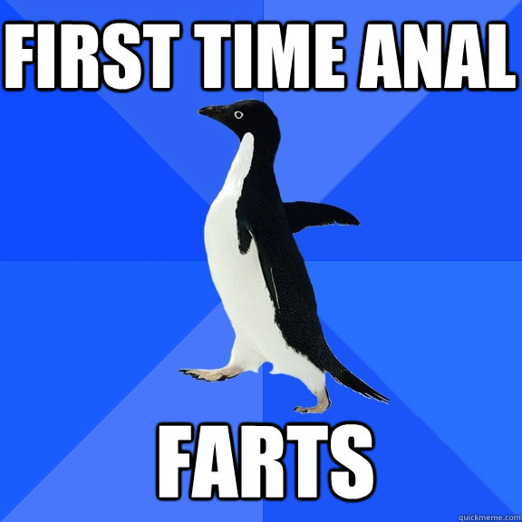 first time anal farts  Socially Awkward Penguin
