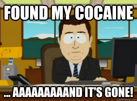 Found my cocaine ... aaaaaaaaand it's gone!  South Park Banker