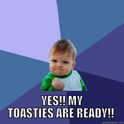   YES!! MY TOASTIES ARE READY!! Success Kid