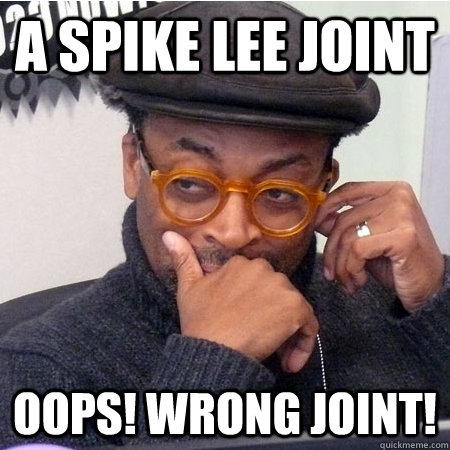 A Spike Lee Joint Oops! Wrong Joint!  Douchebag Spike