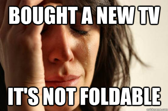 Bought a new TV It's not foldable  First World Problems