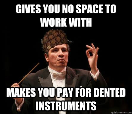 gives you no space to work with makes you pay for dented instruments    