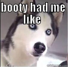 BOOTY HAD ME LIKE   Misc