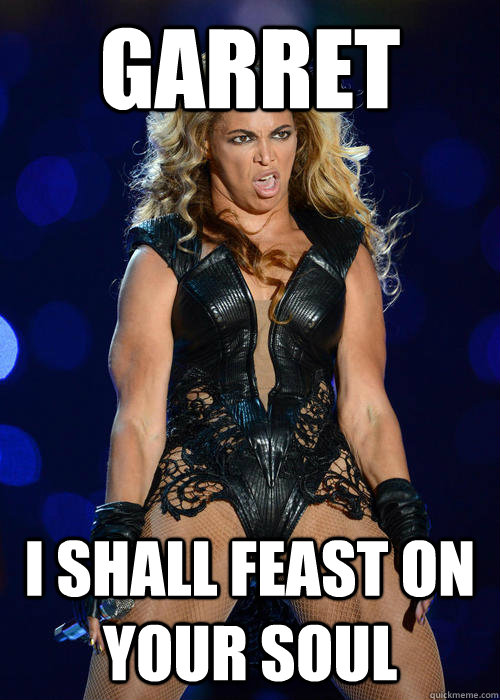 garret I shall feast on your soul  Beyonce
