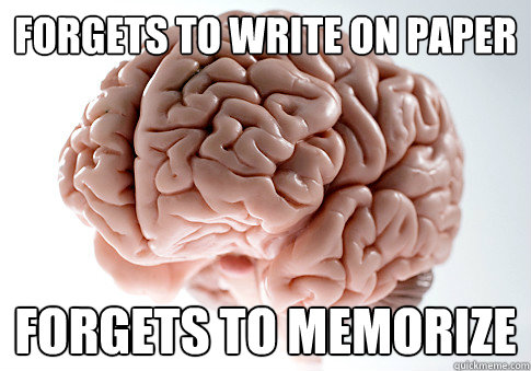 Forgets to write on paper Forgets to memorize  Scumbag Brain