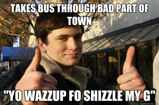 Takes bus through bad part of town 