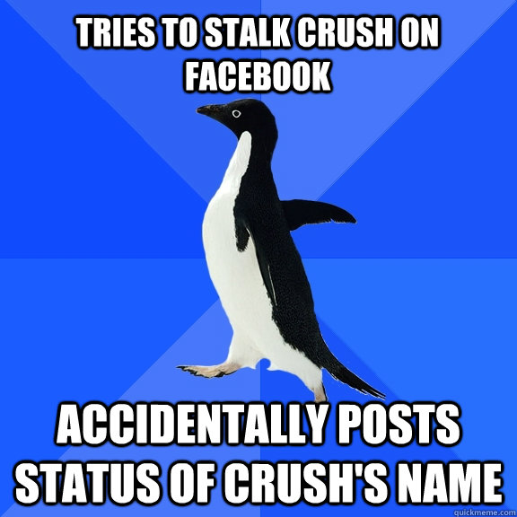 Tries to stalk crush on facebook accidentally posts status of crush's name  Socially Awkward Penguin