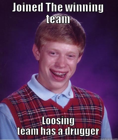 JOINED THE WINNING TEAM LOOSING TEAM HAS A DRUGGER Bad Luck Brian