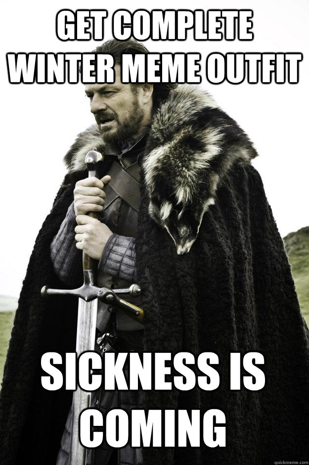 Get complete Winter meme outfit Sickness is coming - Get complete Winter meme outfit Sickness is coming  Winter is coming