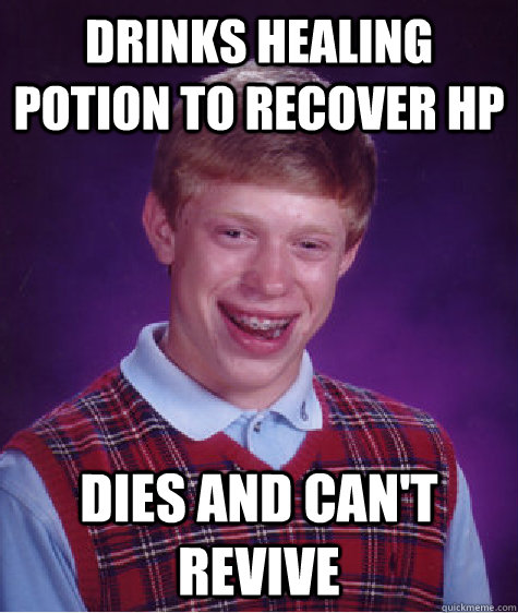 Drinks healing potion to recover HP dies and can't revive  Bad Luck Brian