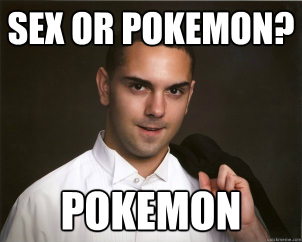 Sex or pokemon? pokemon - Sex or pokemon? pokemon  asexual andy