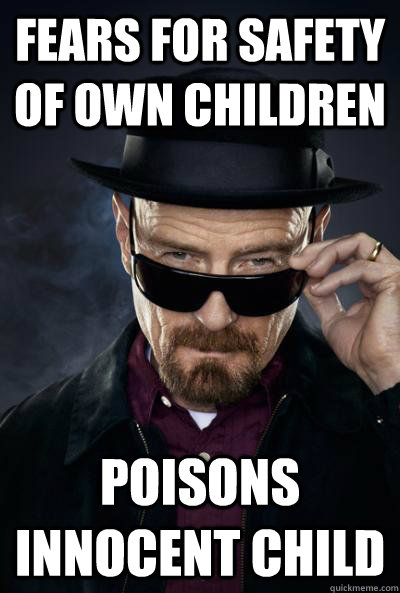 FEARS FOR SAFETY OF OWN CHILDREN POISONS INNOCENT CHILD - FEARS FOR SAFETY OF OWN CHILDREN POISONS INNOCENT CHILD  SCUMBAG WALTER WHITE