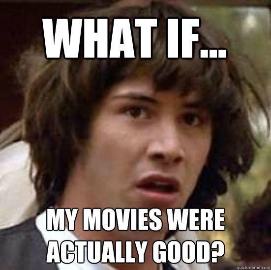 What if... my movies were actually good?  conspiracy keanu