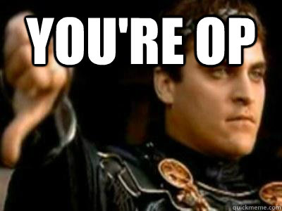 You're OP   Downvoting Roman