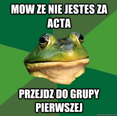 Mow ze nie jestes za acta Przejdz do grupy pierwszej  Foul Bachelor Frog